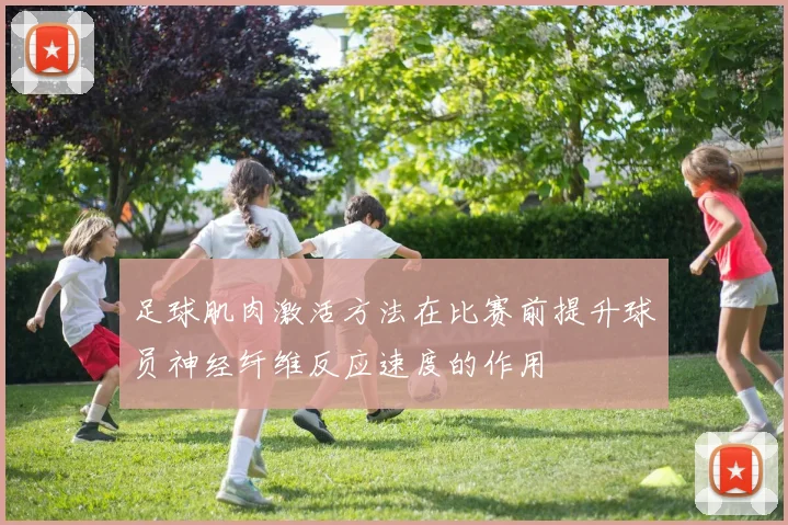足球肌肉激活方法在比赛前提升球员神经纤维反应速度的作用