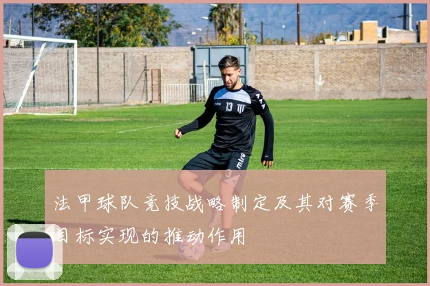 法甲球队竞技战略制定及其对赛季目标实现的推动作用