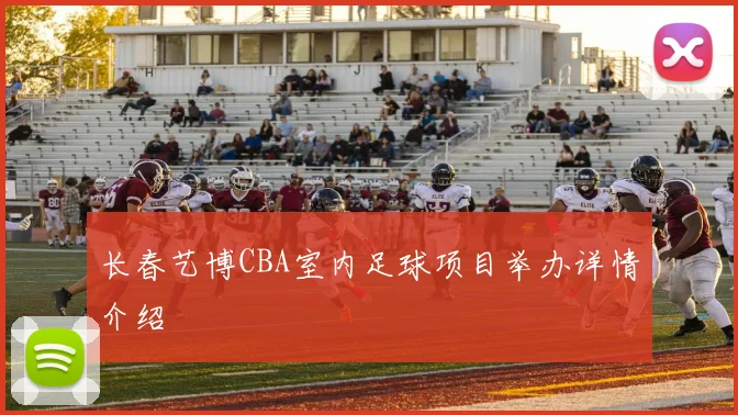 长春艺博CBA室内足球项目举办详情介绍